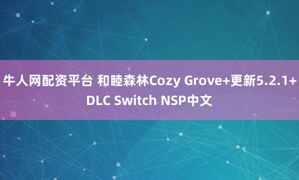 牛人网配资平台 和睦森林Cozy Grove+更新5.2.1+DLC Switch NSP中文