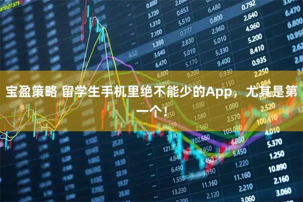 宝盈策略 留学生手机里绝不能少的App，尤其是第一个！